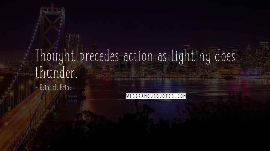 Heinrich Heine Quotes: Thought precedes action as lighting does thunder.