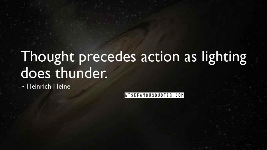 Heinrich Heine Quotes: Thought precedes action as lighting does thunder.