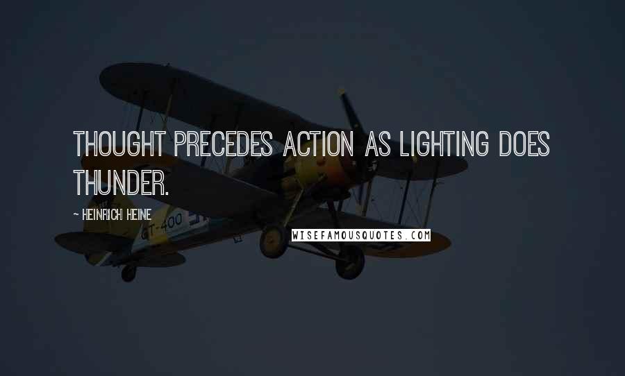 Heinrich Heine Quotes: Thought precedes action as lighting does thunder.