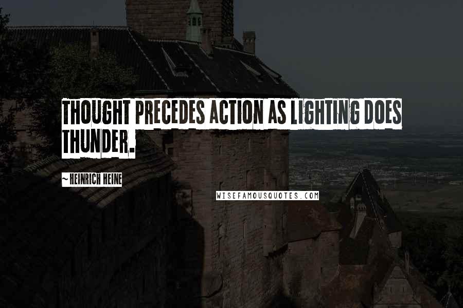 Heinrich Heine Quotes: Thought precedes action as lighting does thunder.