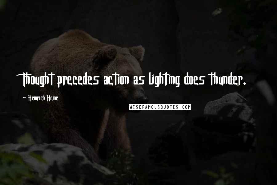 Heinrich Heine Quotes: Thought precedes action as lighting does thunder.