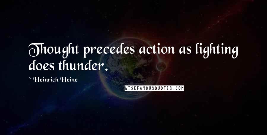 Heinrich Heine Quotes: Thought precedes action as lighting does thunder.