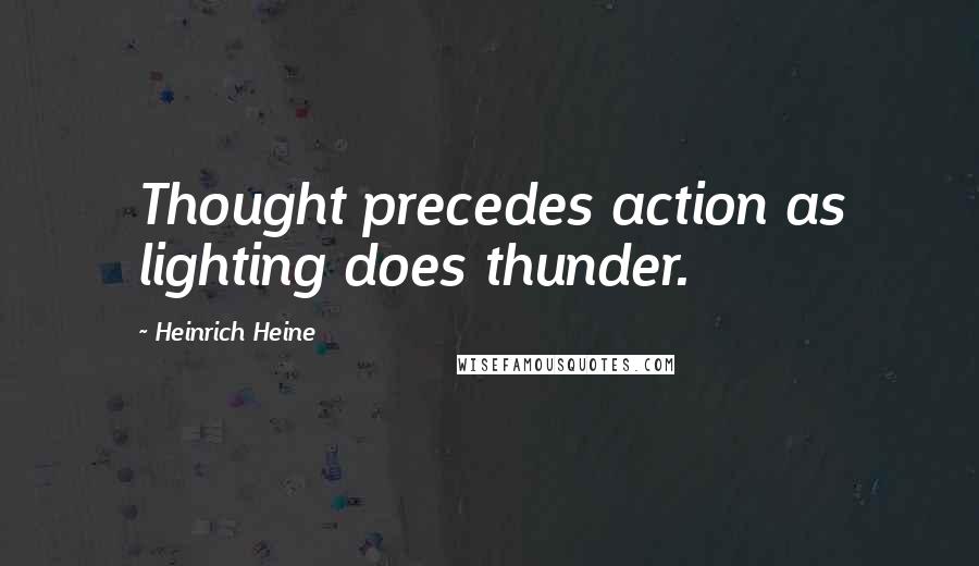 Heinrich Heine Quotes: Thought precedes action as lighting does thunder.