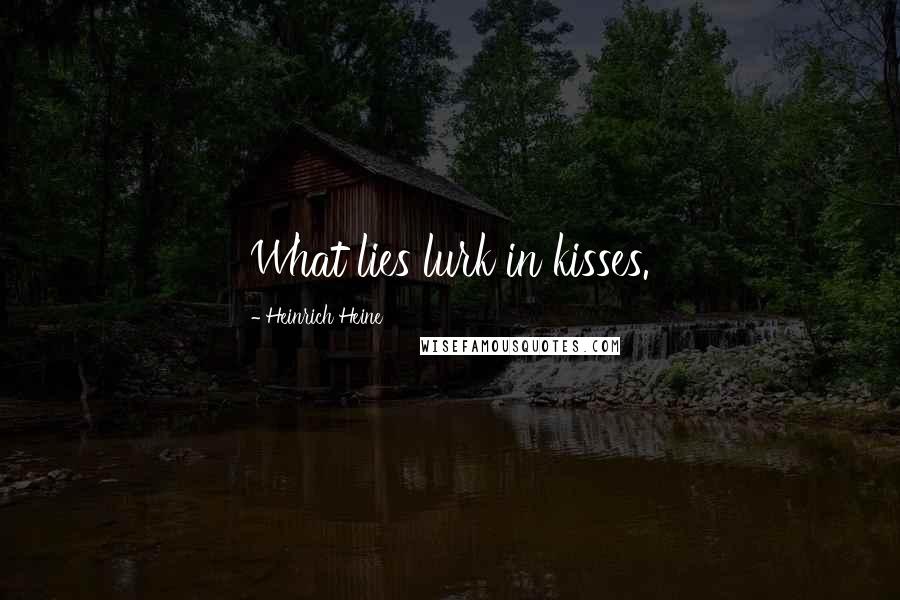 Heinrich Heine Quotes: What lies lurk in kisses.