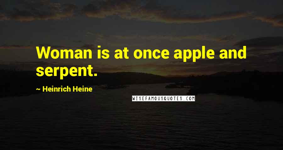 Heinrich Heine Quotes: Woman is at once apple and serpent.