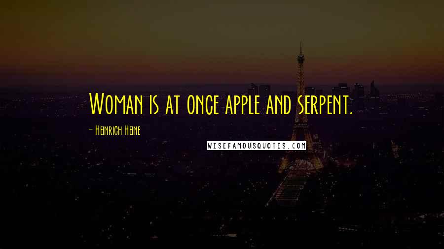 Heinrich Heine Quotes: Woman is at once apple and serpent.