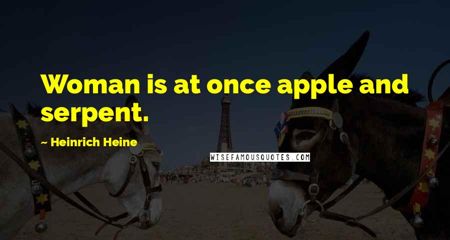 Heinrich Heine Quotes: Woman is at once apple and serpent.