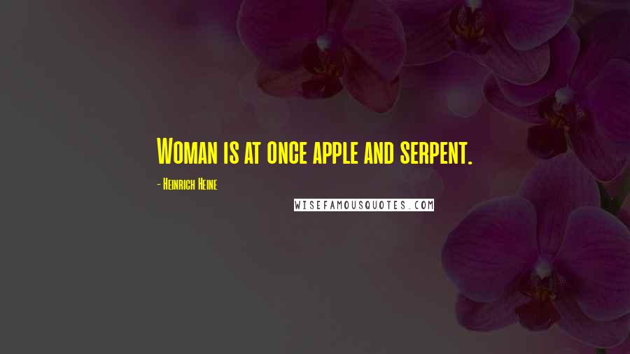 Heinrich Heine Quotes: Woman is at once apple and serpent.