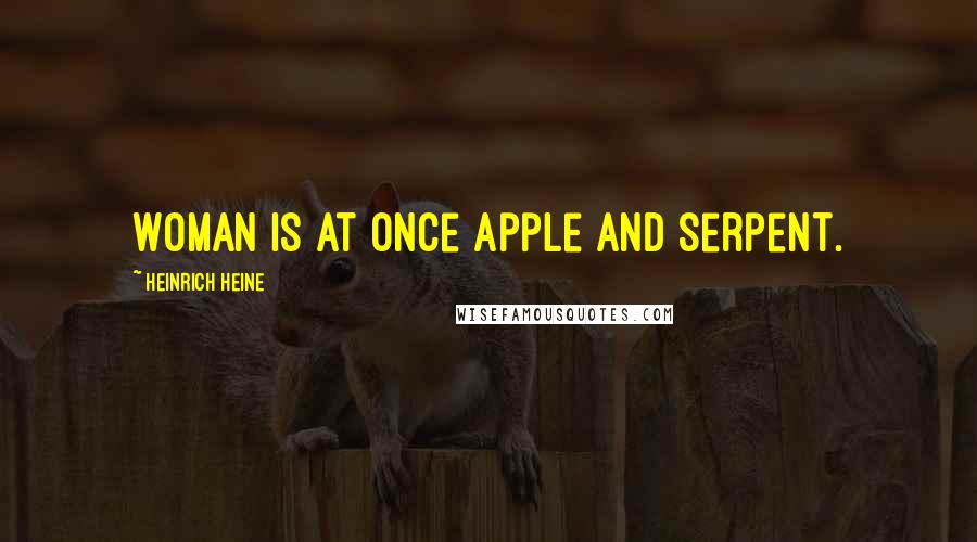 Heinrich Heine Quotes: Woman is at once apple and serpent.