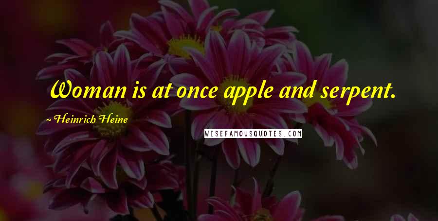 Heinrich Heine Quotes: Woman is at once apple and serpent.