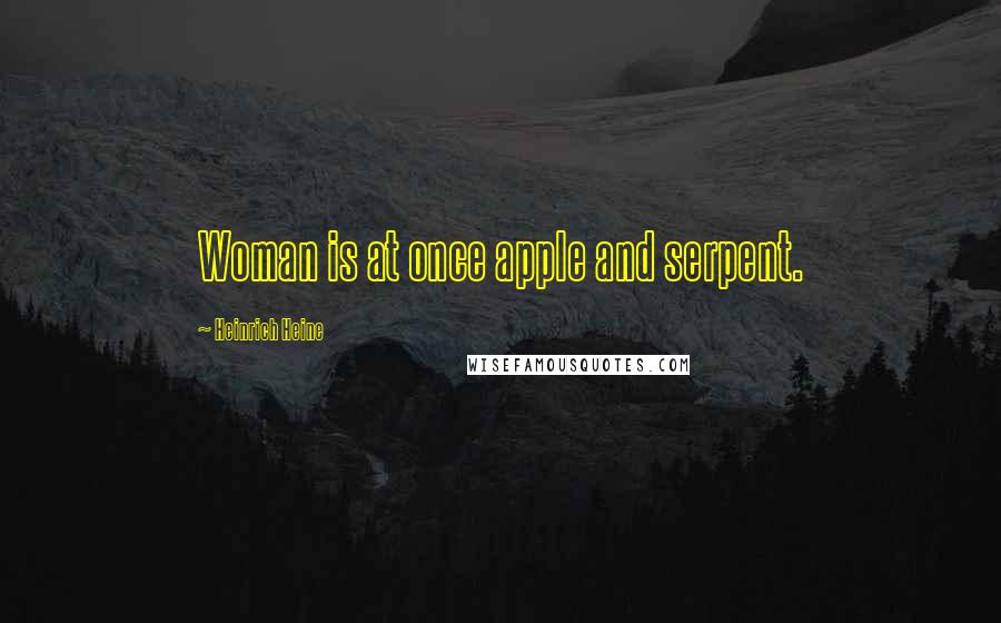 Heinrich Heine Quotes: Woman is at once apple and serpent.