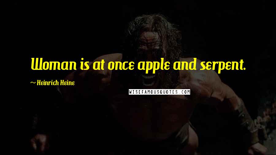 Heinrich Heine Quotes: Woman is at once apple and serpent.