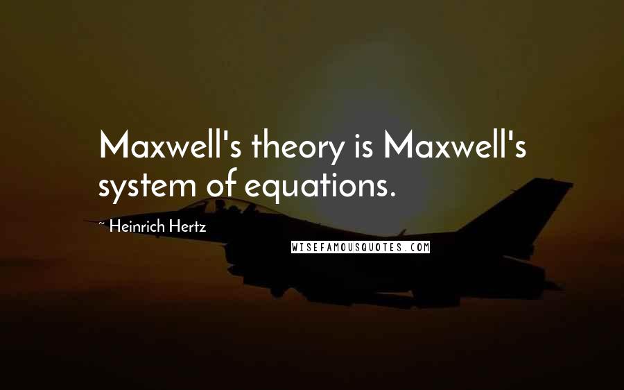 Heinrich Hertz Quotes: Maxwell's theory is Maxwell's system of equations.