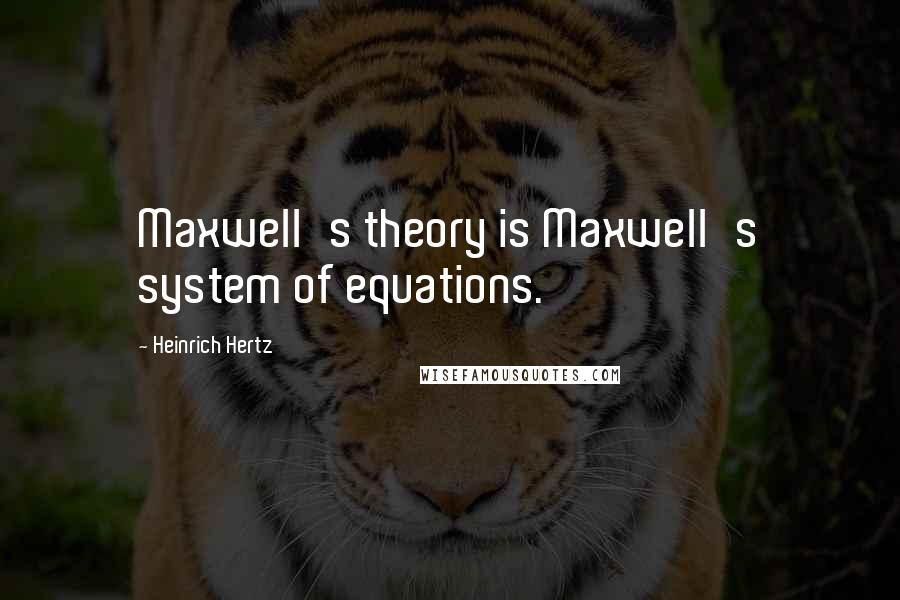 Heinrich Hertz Quotes: Maxwell's theory is Maxwell's system of equations.