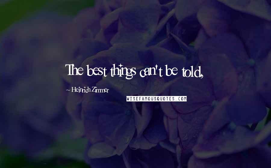 Heinrich Zimmer Quotes: The best things can't be told,