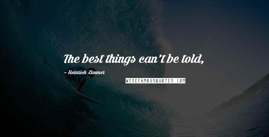 Heinrich Zimmer Quotes: The best things can't be told,