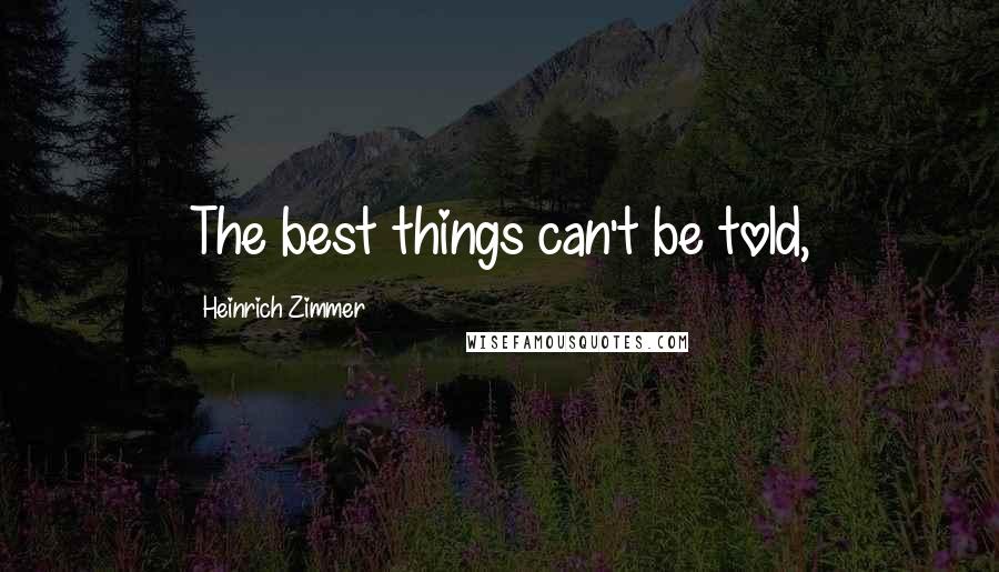 Heinrich Zimmer Quotes: The best things can't be told,