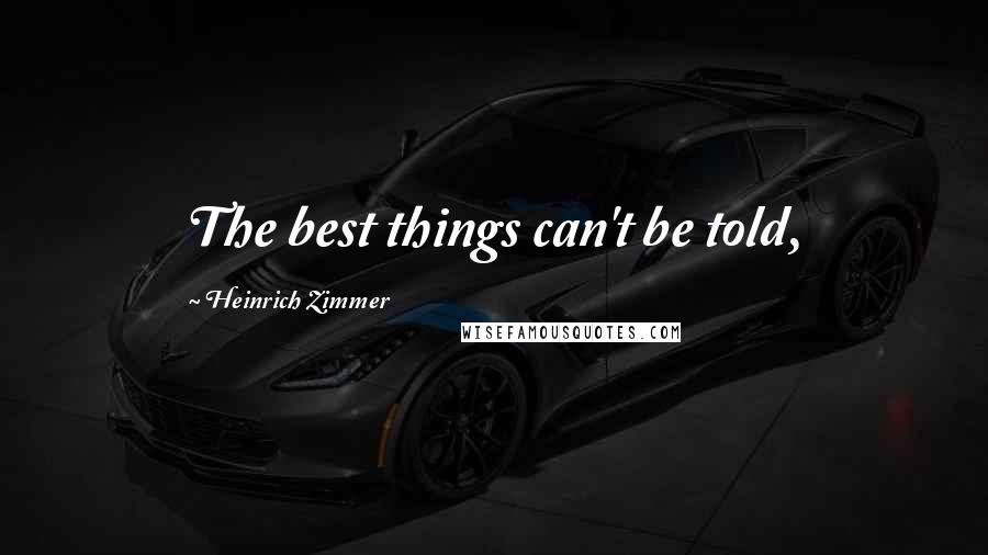 Heinrich Zimmer Quotes: The best things can't be told,