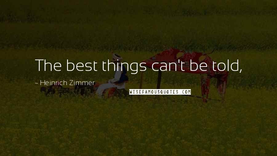 Heinrich Zimmer Quotes: The best things can't be told,