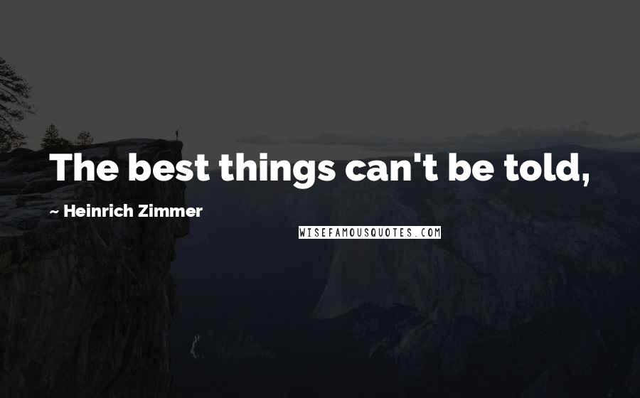 Heinrich Zimmer Quotes: The best things can't be told,