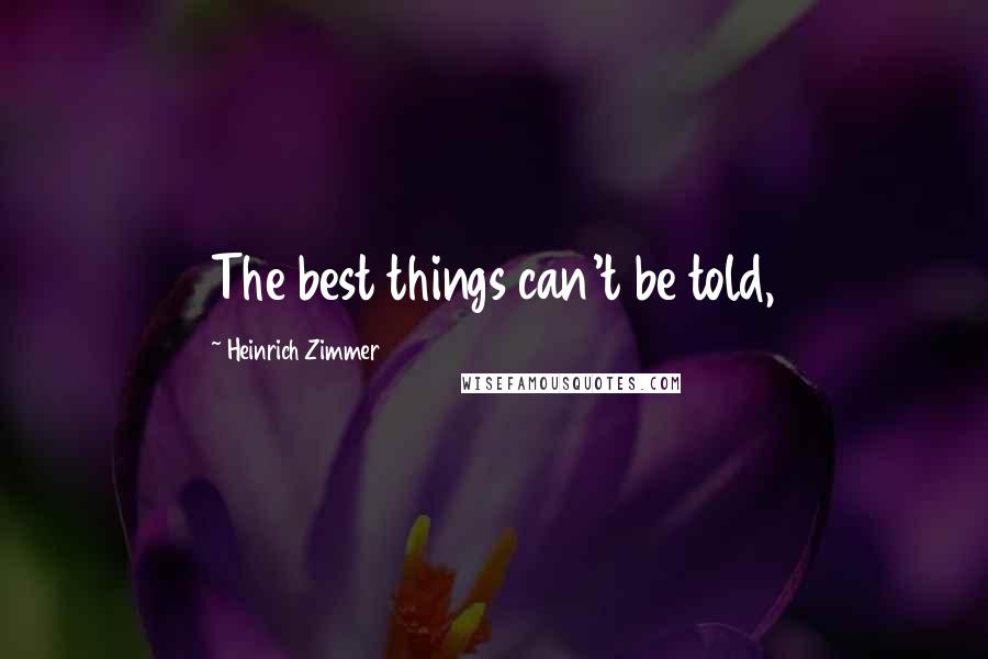 Heinrich Zimmer Quotes: The best things can't be told,