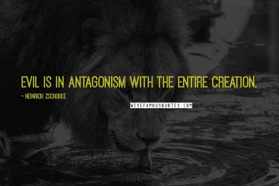 Heinrich Zschokke Quotes: Evil is in antagonism with the entire creation.