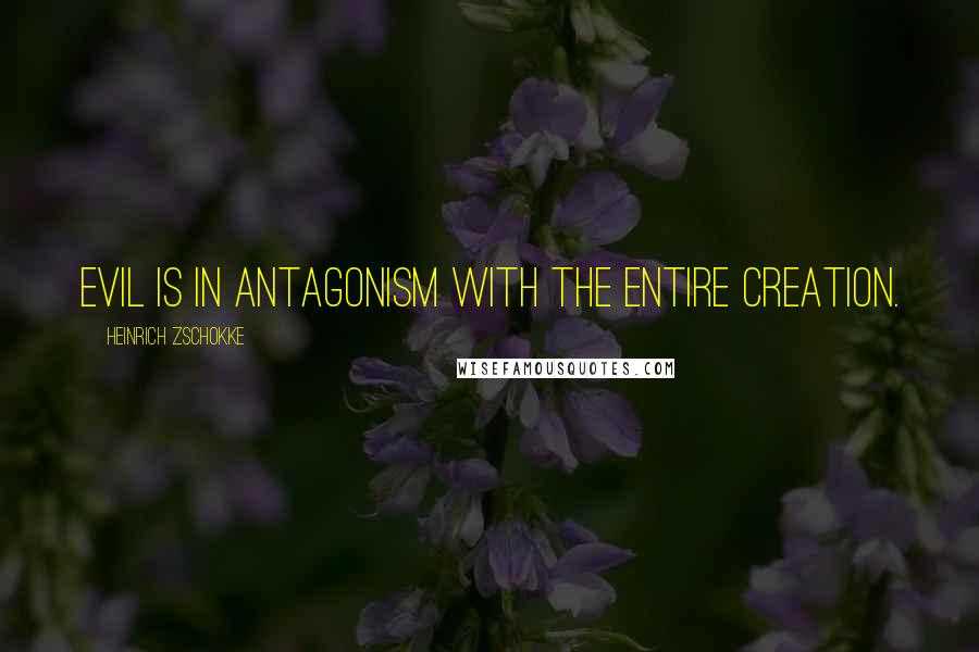 Heinrich Zschokke Quotes: Evil is in antagonism with the entire creation.