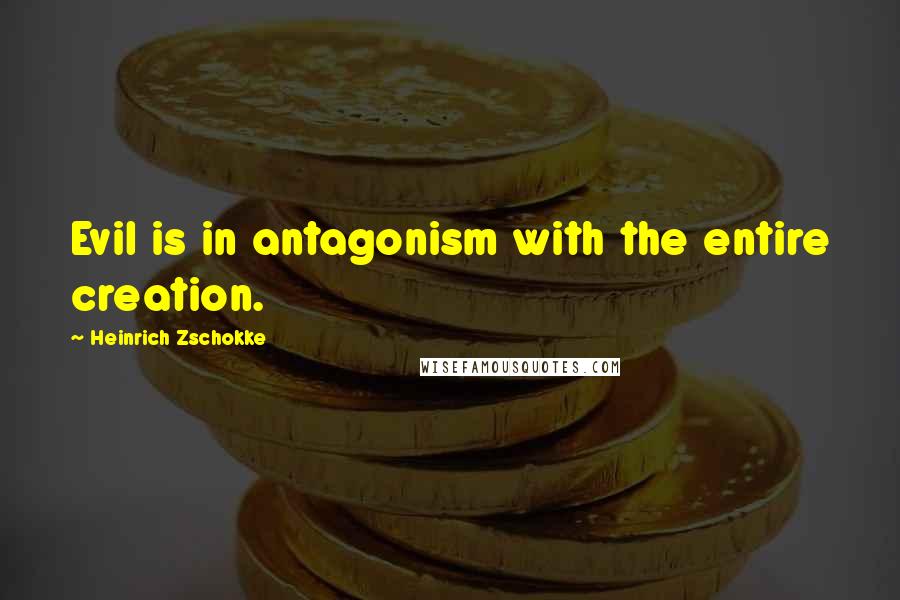 Heinrich Zschokke Quotes: Evil is in antagonism with the entire creation.