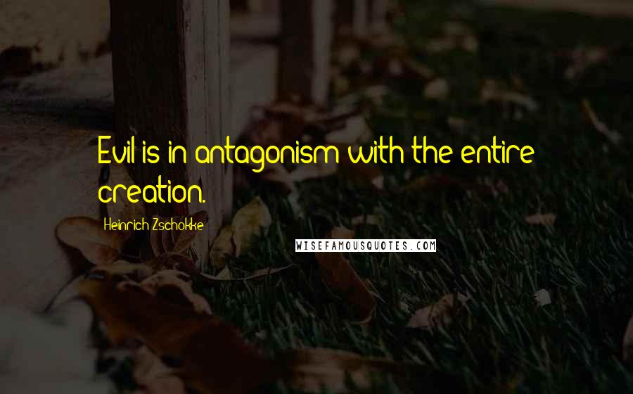 Heinrich Zschokke Quotes: Evil is in antagonism with the entire creation.