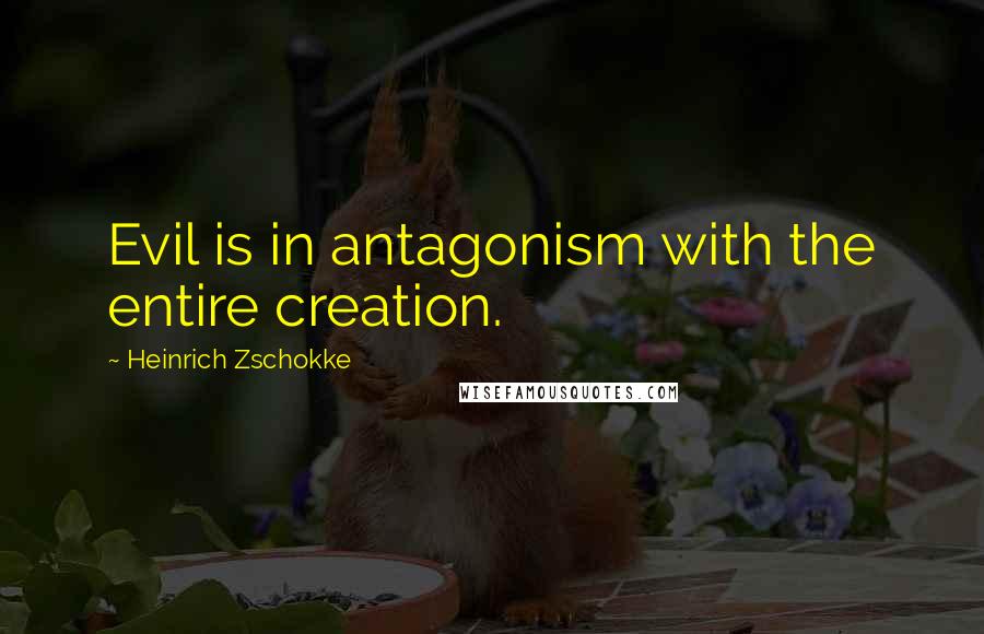 Heinrich Zschokke Quotes: Evil is in antagonism with the entire creation.