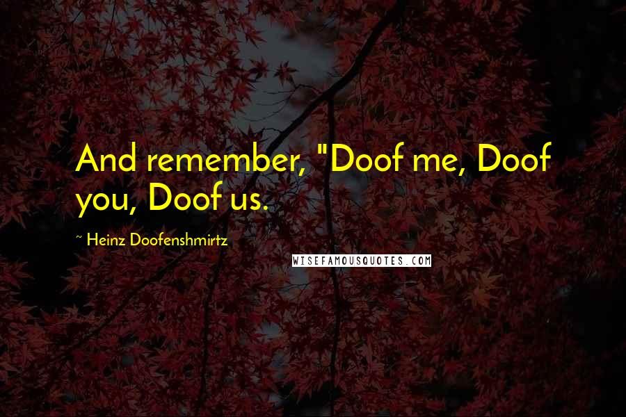 Heinz Doofenshmirtz Quotes: And remember, "Doof me, Doof you, Doof us.