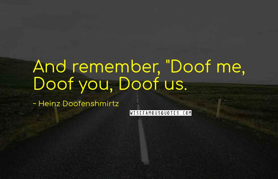 Heinz Doofenshmirtz Quotes: And remember, "Doof me, Doof you, Doof us.