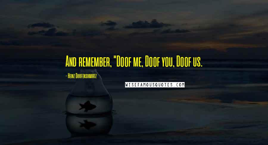 Heinz Doofenshmirtz Quotes: And remember, "Doof me, Doof you, Doof us.