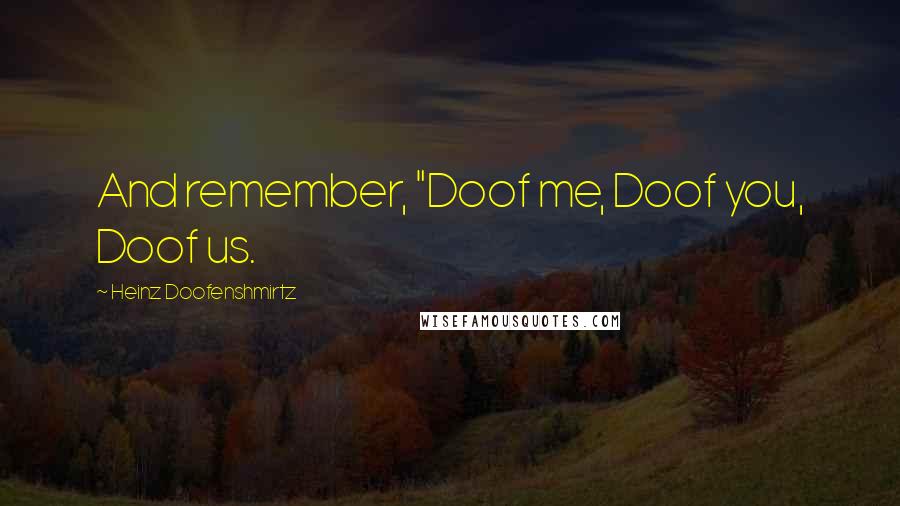 Heinz Doofenshmirtz Quotes: And remember, "Doof me, Doof you, Doof us.