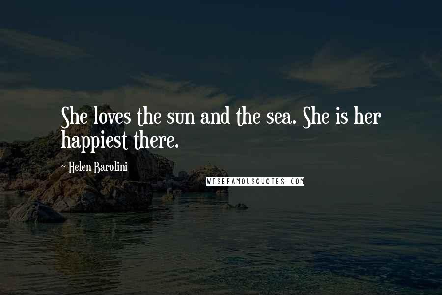 Helen Barolini Quotes: She loves the sun and the sea. She is her happiest there.
