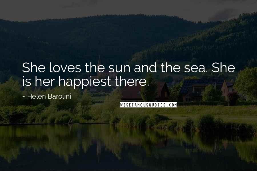 Helen Barolini Quotes: She loves the sun and the sea. She is her happiest there.