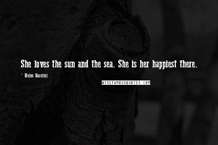 Helen Barolini Quotes: She loves the sun and the sea. She is her happiest there.