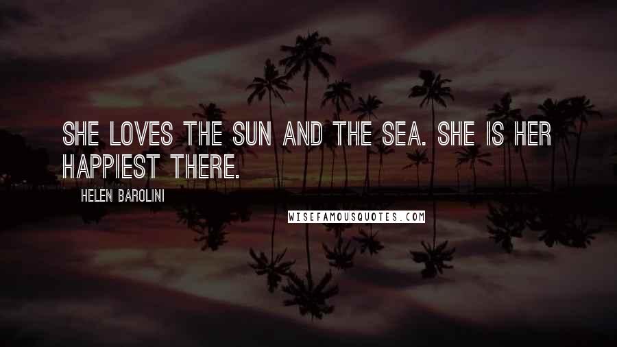 Helen Barolini Quotes: She loves the sun and the sea. She is her happiest there.