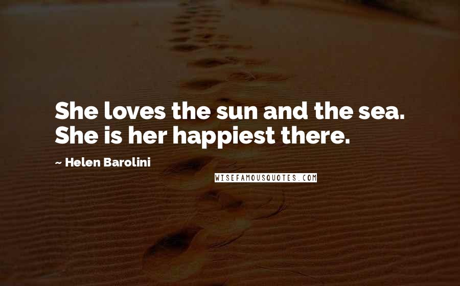 Helen Barolini Quotes: She loves the sun and the sea. She is her happiest there.