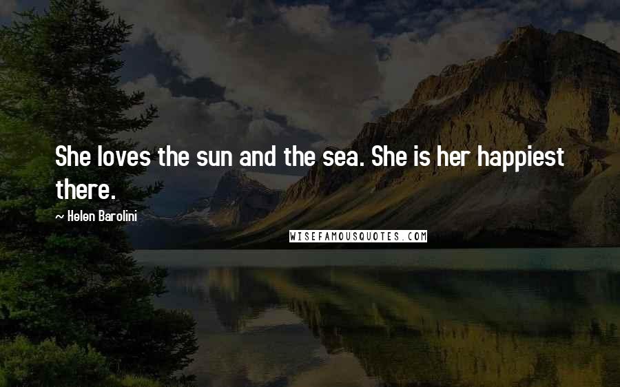 Helen Barolini Quotes: She loves the sun and the sea. She is her happiest there.