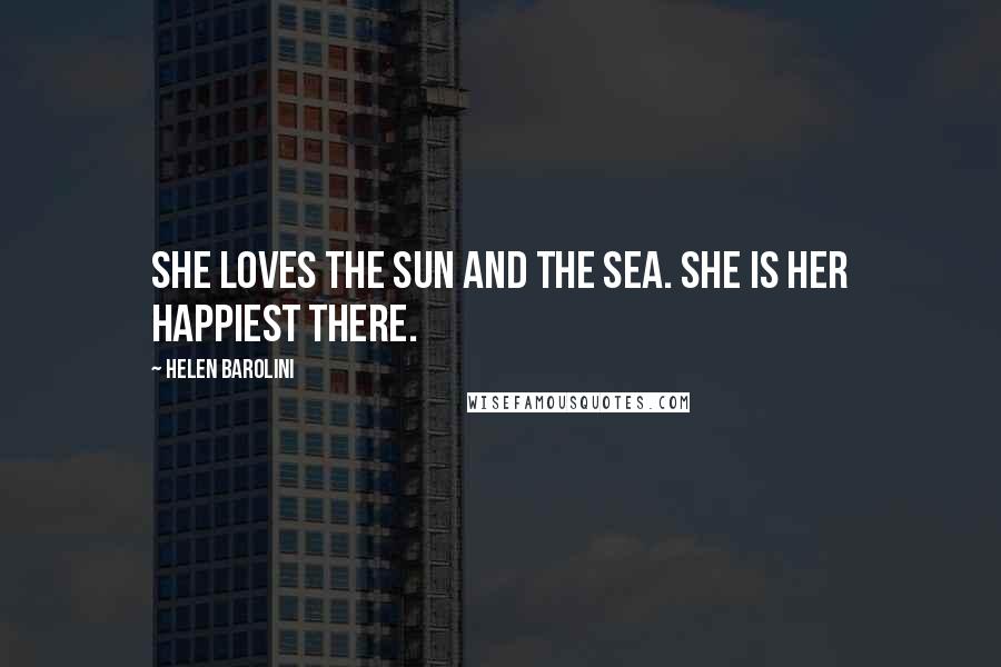 Helen Barolini Quotes: She loves the sun and the sea. She is her happiest there.