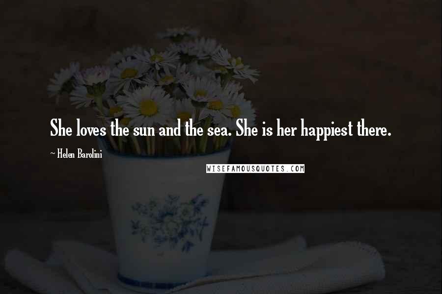 Helen Barolini Quotes: She loves the sun and the sea. She is her happiest there.