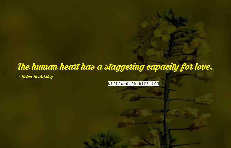 Helen Beardsley Quotes: The human heart has a staggering capacity for love.