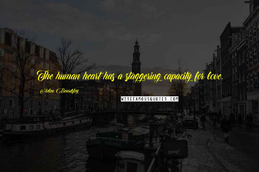 Helen Beardsley Quotes: The human heart has a staggering capacity for love.