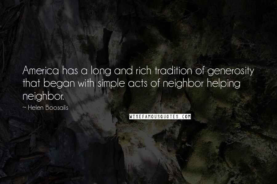 Helen Boosalis Quotes: America has a long and rich tradition of generosity that began with simple acts of neighbor helping neighbor.