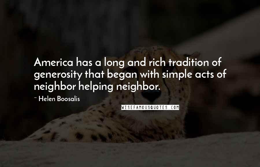 Helen Boosalis Quotes: America has a long and rich tradition of generosity that began with simple acts of neighbor helping neighbor.