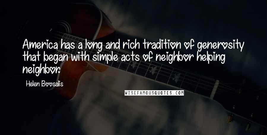 Helen Boosalis Quotes: America has a long and rich tradition of generosity that began with simple acts of neighbor helping neighbor.