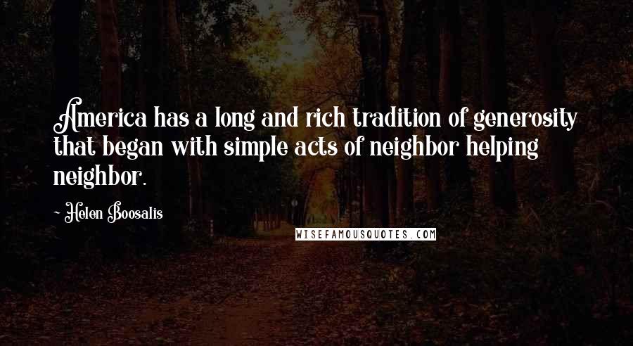 Helen Boosalis Quotes: America has a long and rich tradition of generosity that began with simple acts of neighbor helping neighbor.