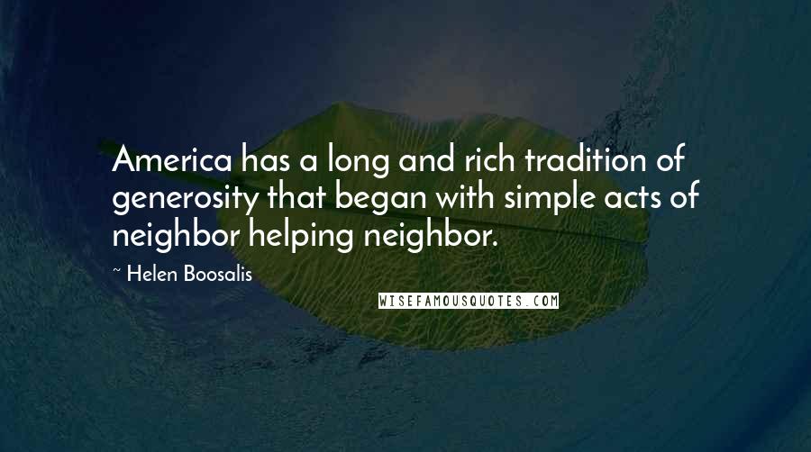 Helen Boosalis Quotes: America has a long and rich tradition of generosity that began with simple acts of neighbor helping neighbor.