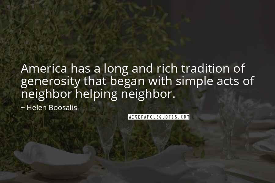 Helen Boosalis Quotes: America has a long and rich tradition of generosity that began with simple acts of neighbor helping neighbor.